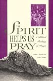 The Spirit Helps Us Pray: A Biblical Theology of Prayer