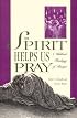 The Spirit Helps Us Pray: A Biblical Theology of Prayer