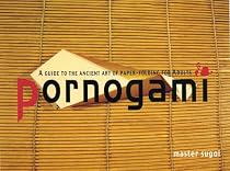 Pornogami: A Guide to the Ancient Art of Paper-folding for Adults