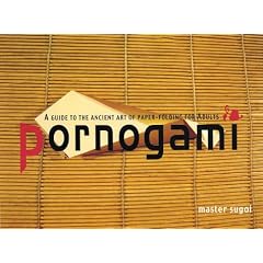 Pornogami: A Guide to the Ancient Art of Paper-folding for Adults