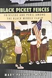 Black Picket Fences : Privilege and Peril Among the Black Middle Class