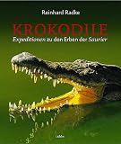 Krokodile. Expeditionen zu den Erben der Dinosaurier