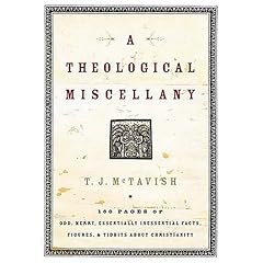 A Theological Miscellany: 160 Pages of Odd, Merry, Essentially Inessential Facts, Figures, and Tidbits about Christianity