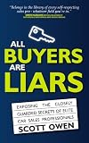 All Buyers Are Liars: Exposing The Closely Guarded Secrets of Elite Car Sales Professionals