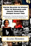 You're Related to Whom? How to Research and Create Your Own Unique Family Tree: Genealogy Faster & Easier Than You Ever Thought Possible!