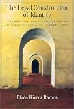 The Legal Construction of Identity: The Judicial and Social Legacy of American Colonialism in Puerto Rico (Law and Public Policy: Psychology and the Social Sciences)