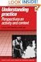 Understanding Practice: Perspectives on Activity and Context (Learning in Doing: Social, Cognitive and Computational Perspectives)