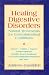 Healing Digestive Disorders: Natural Treatments for Gastrointestinal Conditions