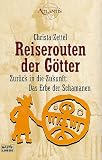 Reiserouten der G&ouml;tter - Zur&uuml;ck in die Zukunft: Das Erbe der Schamanen. - Christa Zettel