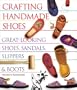 Crafting Handmade Shoes: Great-Looking Shoes, Sandals, Slippers & Boots