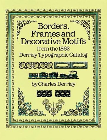 Borders - Frames and Decorative Motifs from the 1862 Derriey Typographic Catalog (Dover Pictorial Archive) Borders - Frames and Decorative Motifs from the 1862 Derriey Typographic Catalog (Dover Pictorial Archive)