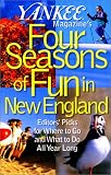 Yankee Magazine's Four Seasons of Fun in New England: Editors' Picks for Where to Go and What to Do all Year Long