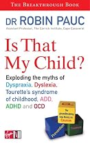 Is That My Child?: A Parents Guide to Dyspraxia, Dyslexia, ADD, ADHD, OCD and Tourette's Syndrome of Childhood