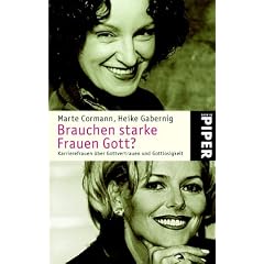Brauchen starke Frauen Gott?: Karrierefrauen �ber Gottvertrauen und Gottlosigkeit