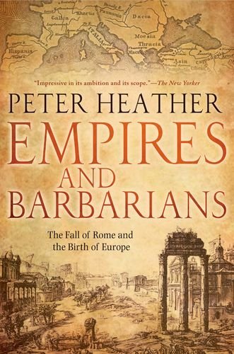 Empires and Barbarians: The Fall of Rome and the Birth of Europe by Peter Heather (1-Mar-2012) Paperback
