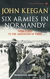 Six Armies in Normandy: From D-Day to the Liberation at Paris