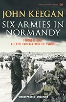 Six Armies in Normandy: From D-Day to the Liberation at Paris