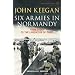 Six Armies in Normandy: From D-Day to the Liberation at Paris