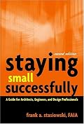 Staying Small Successfully: A Guide for Architects, Engineers, and Design Professionals