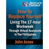 How To Replace Yourself - Living The 17-hour Workweek Through Virtual Assistants In The Philippines