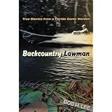 backcountry lawman true stories from a florida game warden florida history and culture