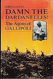 Damn the Dardanelles! : the agony of Gallipoli