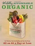Wildly Affordable Organic: Eat Fabulous Food, Get Healthy, and Save the Planet--All on $5 a Day or Less [Paperback]