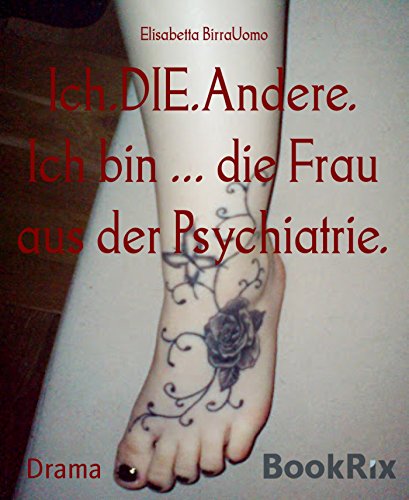 Ich.DIE.Andere. Ich bin ... die Frau aus der Psychiatrie. (German Edition)