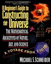 The Beginner's Guide To Constructing The Universe: The Mathematical Archetypes of Nature, Art, and Science
