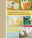 Handmade Books for Everyday Adventures: 20 Bookbinding Projects for Explorers, Travelers, and Nature Lovers