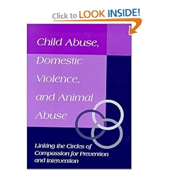 Child Abuse, Domestic Violence, and Animal Abuse: Linking the Circles of Compassion for Prevention and Intervention