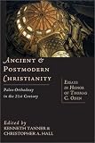 Ancient & Postmodern Christianity: Paleo-Orthodoxy in the 21st Century--Essays In Honor of Thomas C. Oden