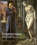 Pre-Raphaelite Sculpture: Nature and Imagination in British Sculpture, 1848-1914 (British Sculptures, No 1) (British Sculp...