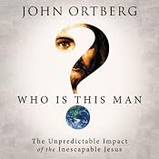 Who Is This Man?: The Unpredictable Impact of the Inescapable Jesus | [John Ortberg]