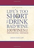 Life's too short to drink bad wine : 100 wines for the discerning drinker