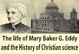 The life of Mary Baker G. Eddy and the history of Christian science