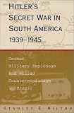 Hitlers Secret War in South America, 1939-1945: German Military Espionage and Allied Counterespionage in Brazil