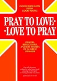 Pray to Love Love to Pray: Prayers, Reflections and Life Stories of 14 Great Pray-Ers