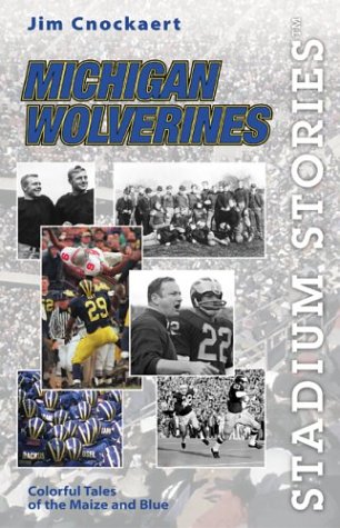 Stadium Stories: Michigan Wolverines: Colorful Tales of the Maize and Blue