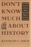 DON`T KNOW MUCH ABOUT HISTORY EVERYTHING YOU NEED TO KNOW ABOUT AMERICAN HISTORY BUT NEVER LEARNED