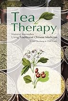 Tea Therapy: Natural Remedies Using Traditional Chinese Medicine Tea Therapy: Natural Remedies Using Traditional Chinese Medicine