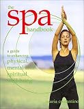 The Spa Handbook A Guide to Enhancing Physical Mental Spiritual Well Being