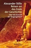 Reisen an das Ende der Geschichte. �ber die Zukunft der Vergangenheit - Alexander Stille