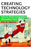 Creating Technology Strategies: How to Build Competitive Biomedical Research and Development