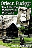 Orlean Puckett: the Life of a Mountain Midwife: The Life of a Mountain Midwife, 1844-1939