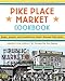Pike Place Market Cookbook: Recipes, Anecdotes, and Personalities from Seattle's Renowned Public Market