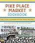 Pike Place Market Cookbook: Recipes, Anecdotes, and Personalities from Seattle's Renowned Public Market