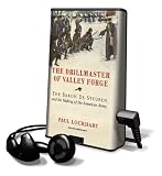 The Drillmaster of Valley Forge: The Baron de Steuben and the Making of the American Army