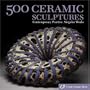 500 Ceramic Sculptures: Contemporary Practice, Singular Works (500 Series)
