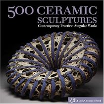 500 Ceramic Sculptures: Contemporary Practice, Singular Works (500 Series)